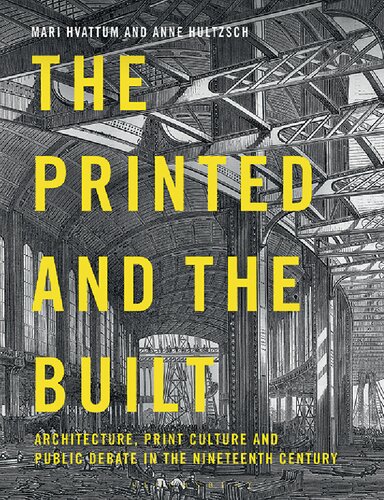 The Printed And The Built Architecture Print Culture And Public Debate In The Nineteenth Century Mari Hvattum Anne Hultzsch Editors