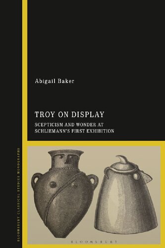 Troy On Display Scepticism And Wonder At Schliemanns First Exhibition Abigail Baker