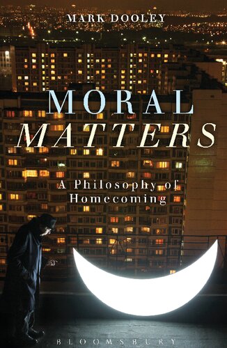 Moral Matters A Philosophy Of Homecoming Mark Dooley