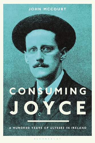 Consuming Joyce 100 Years Of Ulysses In Ireland John Mccourt