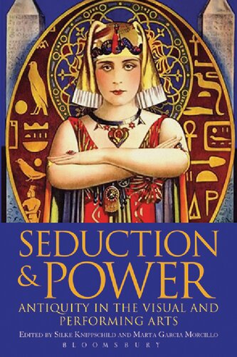 Seduction And Power Antiquity In The Visual And Performing Arts Silke Knippschild Marta Garca Morcillo Editors