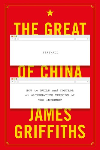 The Great Firewall Of China How To Build And Control An Alternative Version Of The Internet James Griffiths