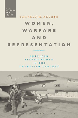 Women Warfare And Representation American Servicewomen In The Twentieth Century Emerald M Archer