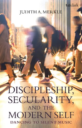 Discipleship Secularity And The Modern Self Dancing To Silent Music Judith A Merkle
