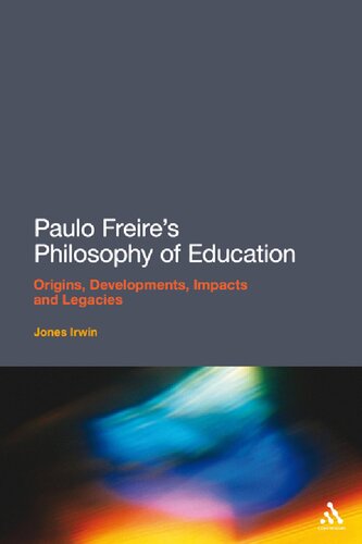 Paulo Freires Philosophy Of Education Origins Developments Impacts And Legacies Jones Irwin
