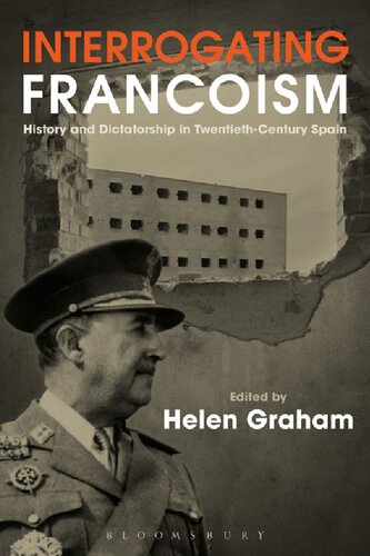 Interrogating Francoism History And Dictatorship In Twentiethcentury Spain Helen Graham Editor