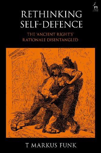 Rethinking Selfdefence The Ancient Rights Rationale Disentangled T Markus Funk