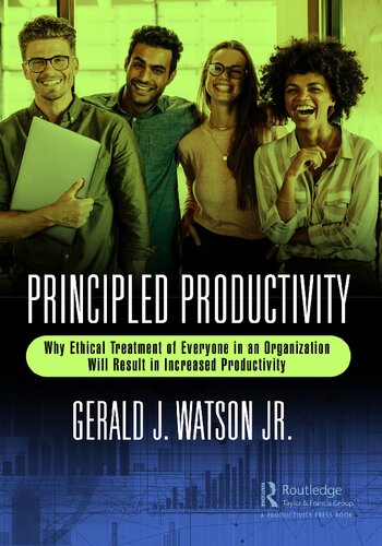Principled Productivity Why Ethical Treatment Of Everyone In An Organization Will Result In Increased Productivity Gerald J Watson Jr