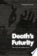 Deaths Futurity The Visual Life Of Black Power Sampada Aranke