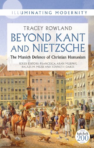Beyond Kant And Nietzsche The Munich Defence Of Christian Humanism Tracey Rowland