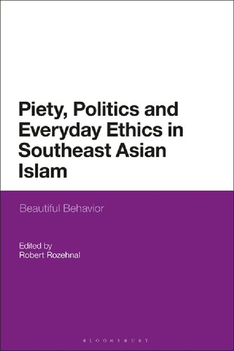Piety Politics And Everyday Ethics In Southeast Asian Islam Beautiful Behavior Robert Rozehnal Editor