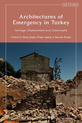 Architectures Of Emergency In Turkey Heritage Displacement And Catastrophe Eray Ayl Pinar Aykac Sevcan Ercan Editors