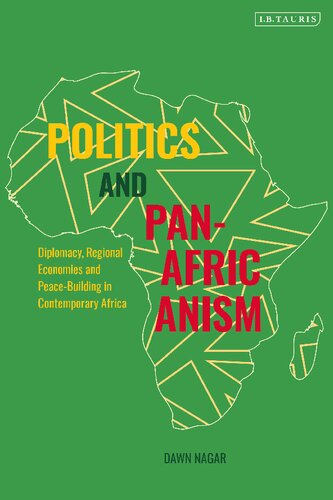 Politics And Panafricanism Diplomacy Regional Economies And Peacebuilding In Contemporary Africa Dawn Nagar