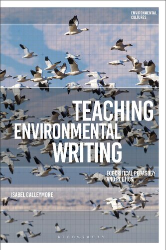 Teaching Environmental Writing Ecocritical Pedagogy And Poetics Isabel Galleymore