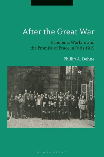 After The Great War Economic Warfare And The Promise Of Peace In Paris 1919 Phillip A Dehne