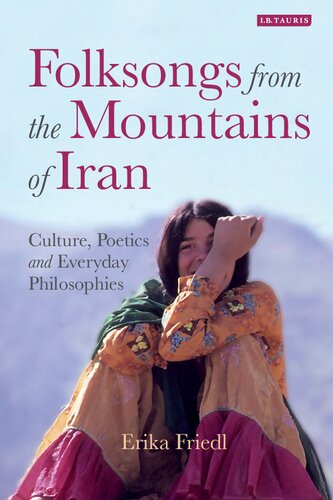Folksongs From The Mountains Of Iran Culture Poetics And Everyday Philosophies Erika Friedl