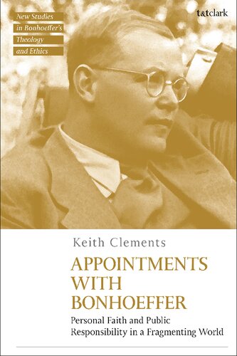 Appointments With Bonhoeffer Personal Faith And Public Responsibility In A Fragmenting World Keith Clements