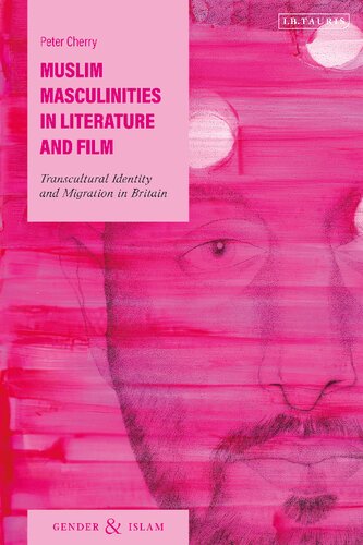 Muslim Masculinities In Literature And Film Transcultural Identity And Migration In Britain Peter Cherry