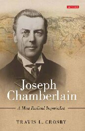 Joseph Chamberlain A Most Radical Imperialist Travis L Crosby