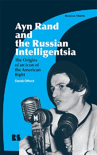 Ayn Rand And The Russian Intelligentsia The Origins Of An Icon Of The American Right Derek Offord
