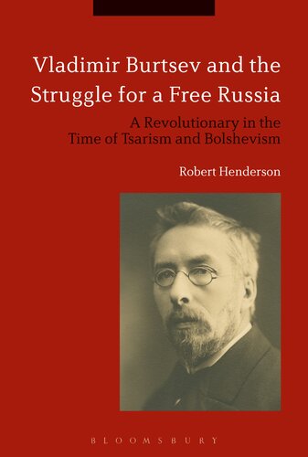Vladimir Burtsev And The Struggle For A Free Russia A Revolutionary In The Time Of Tsarism And Bolshevism Robert Henderson