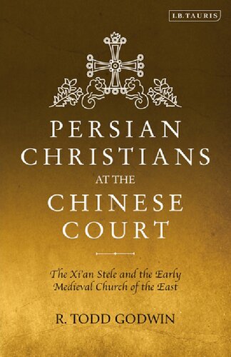 Persian Christians At The Chinese Court The Xian Stele And The Early Medieval Church Of The East R Todd Godwin