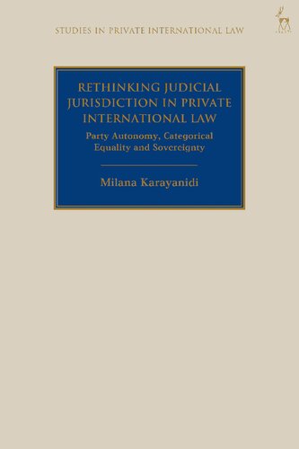 Rethinking Judicial Jurisdiction In Private International Law Party Autonomy Categorical Equality And Sovereignty Milana Karayanidi