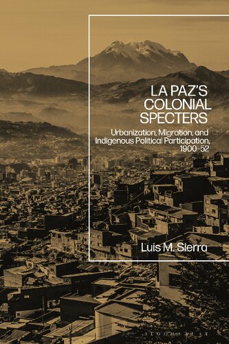 La Pazs Colonial Specters Urbanization Migration And Indigenous Political Participation 190052 Luis M Sierra