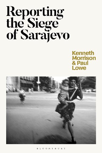 Reporting The Siege Of Sarajevo Kenneth Morrison Paul Lowe