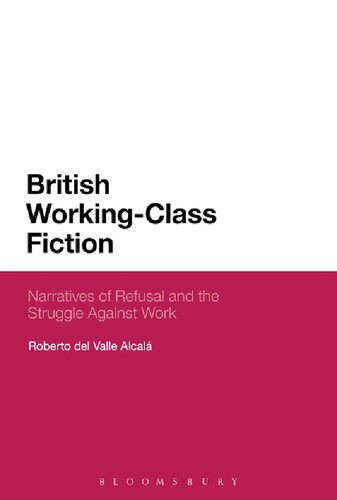 British Workingclass Fiction Narratives Of Refusal And The Struggle Against Work Roberto Del Valle Alcal