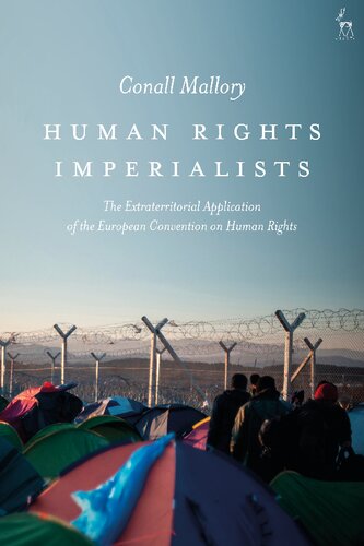 Human Rights Imperialists The Extraterritorial Application Of The European Convention On Human Rights Conall Mallory