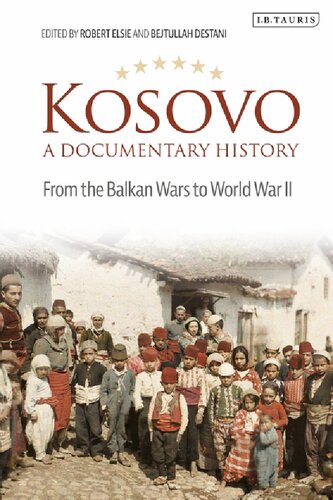 Kosovo A Documentary History From The Balkan Wars To World War Ii Robert Elsie Bejtullah Destani
