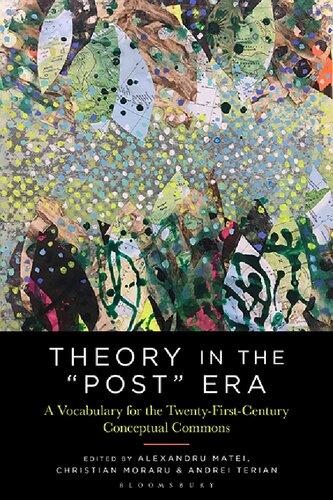 Theory In The Post Era A Vocabulary For The 21stcentury Conceptual Commons Alexandru Matei Christian Moraru Andrei Terian Editor