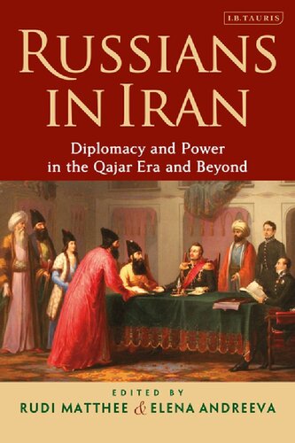 Russians In Iran Diplomacy And Power In The Qajar Era And Beyond Rudi Matthee Elena Andreeva Editors