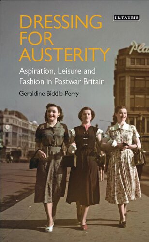 Dressing For Austerity Aspiration Leisure And Fashion In Postwar Britain Geraldine Biddleperry