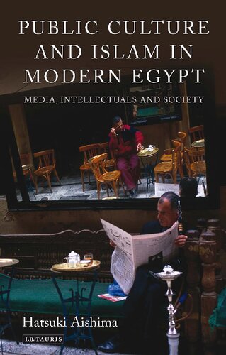 Public Culture And Islam In Modern Egypt Media Intellectuals And Society Hatsuki Aishima