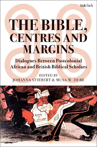 The Bible Centres And Margins Dialogues Between Postcolonial African And British Biblical Scholars Johanna Stiebert Musa W Dube Editors