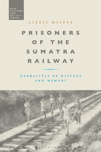 Prisoners Of The Sumatra Railway Narratives Of History And Memory Lizzie Oliver