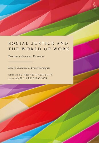 Social Justice And The World Of Work Possible Global Futuresessays In Honour Of Francis Maupain Brian Langille Anne Trebilcock Editors
