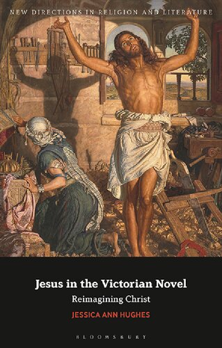 Jesus In The Victorian Novel Reimagining Christ Jessica Ann Hughes