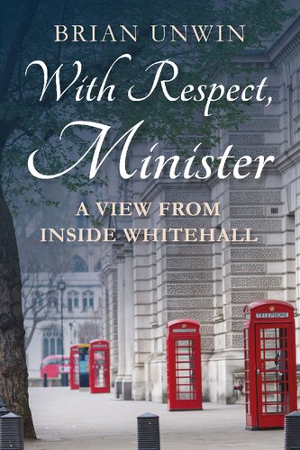 With Respect Minister A View From Inside Whitehall Brian Unwin
