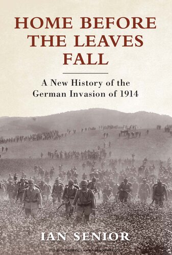 Home Before The Leaves Fall A New History Of The German Invasion Of 1914 Ian Senior