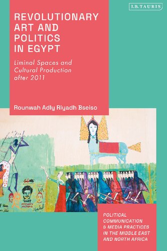 Revolutionary Art And Politics In Egypt Liminal Spaces And Cultural Production After 2011 Rounwah Adly Riyadh Bseiso