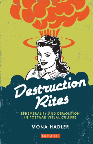 Destruction Rites Ephemerality And Demolition In Postwar Visual Culture Mona Hadler