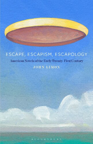 Escape Escapism Escapology American Novels Of The Early Twentyfirst Centuryamerican Novels Of The Early Twentyfirst Century John K Limon