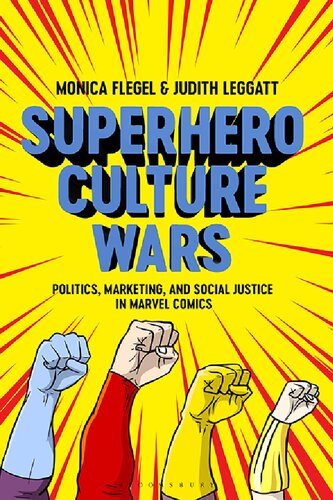 Superhero Culture Wars Politics Marketing And Social Justice In Marvel Comics Monica Flegel Judith Leggatt