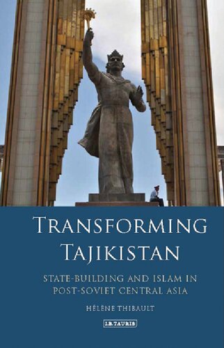 Transforming Tajikistan Statebuilding And Islam In Postsoviet Central Asia Hlne Thibault