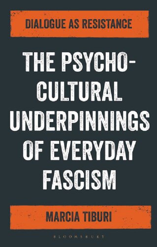 The Psychocultural Underpinnings Of Everyday Fascism Dialogue As Resistance Marcia Tiburi