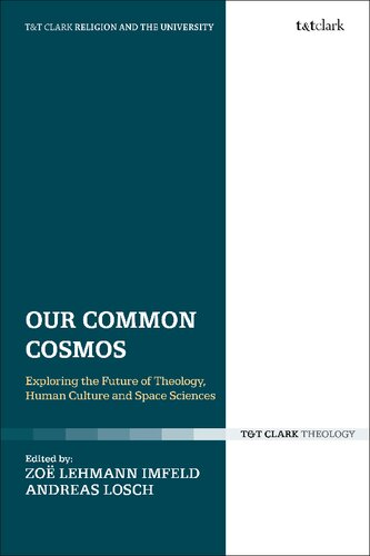 Our Common Cosmos Exploring The Future Of Theology Human Culture And Space Sciences Zo Lehmann Imfeld Andreas Losch Editors