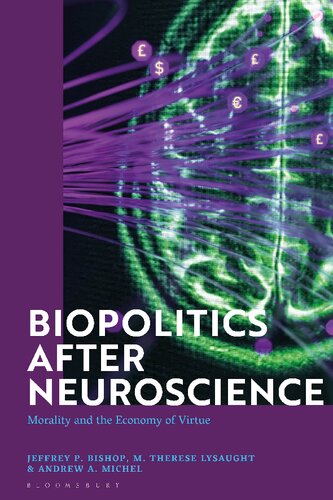 Biopolitics After Neuroscience Morality And The Economy Of Virtue Jeffrey P Bishop M Therese Lysaught Andrew A Michel Editors